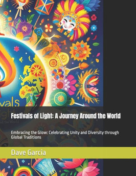 Festivals of Light: A Journey Around the World: Embracing the Glow: Celebrating Unity and Diversity through Global Traditions