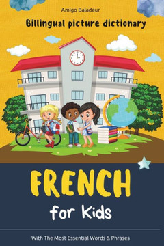 French for Kids: Billingual Picture Dictionary - With the Most Essential Words and Phrases