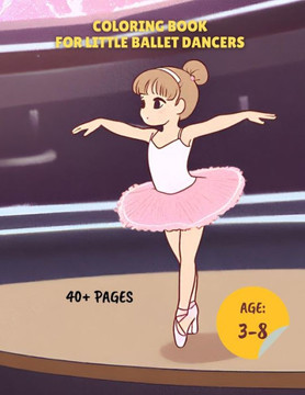 Coloring Book for Little Ballet Dancers: Book for budding ballerinas with more 40 coloring pages, for kids ages 3-8