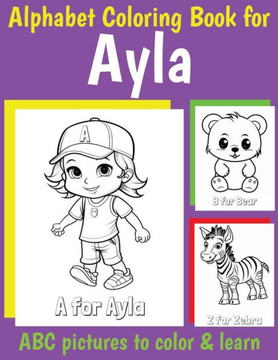 ABC Coloring Book for Ayla: Book for Ayla with Alphabet to Color for Kids 1 2 3 4 5 6 Year Olds