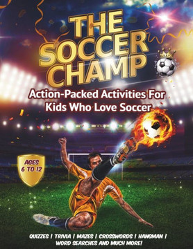 The Soccer Champ: Action-Packed Soccer Activity Book For Kids Who Love Soccer Ages 6-12