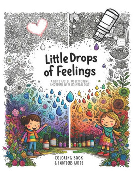 Little Drops of Feelings: A Kid's Guide to Exploring Emotions with Essential Oils Little Drops of Feelings: A Kid's Guide to Exploring Emotions with Essential Oils