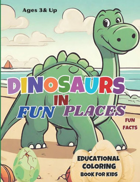 Dinosaur In Fun Places: Cool Dinosaur Coloring Book for Kids Ages 3-8, Dinosaur Educational Fun Facts, Dinosaur Writing Exercise, Gifts for Bo