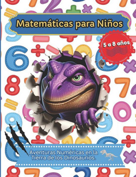 Matem?icas para Ni?s de 5 a 8 A?s: Aventuras Num?icas en la Tierra de los Dinosaurios