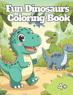 Fun Dinosaurs Coloring Book: Fun and Easy Dino-Themed coloring Pages Featuring Adorable Dinosaurs for kids 4 plus