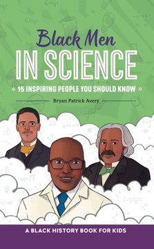 Black Men in Science: A Black History Book for Kids Black Men in Science: A Black History Book for Kids