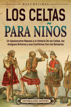 Los celtas para ni?s: Un apasionante repaso a la historia de los celtas, los antiguos britanos y sus conflictos con los romanos Los celtas para ni?s: Un apasionante repaso a la historia de los celtas, los antiguos britanos y sus conflictos con los romanos