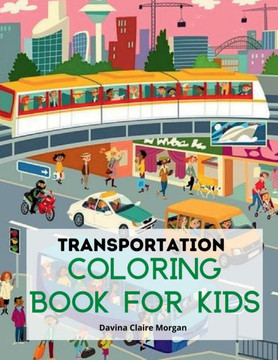 Transportation Coloring Book for Kids: A Funny Coloring and Activity Book for kids, Boys or Girls Ages 4-8 with Trucks, Cars, Planes, Trains and Many