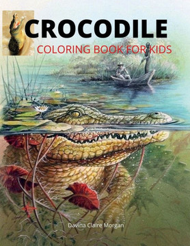 Crocodile Coloring Book for Kids: 46 Cute and Unique Coloring Pages with Crocodile for Boys, Girls and Kids Ages 3-8 Crocodile Coloring and Activity B