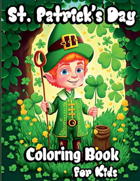 St. Patrick's Day Coloring Book for Kids: Holiday Saint Patrick's coloring pages with Pots of Gold, Lucky Clovers, Shamrocks, Leprechauns and rainbows