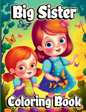 Big Sister Coloring Book: For little girls waiting for the upcoming new baby girl. Cute coloring pages with Baby sibling scenes for Kids ages 4- Big Sister Coloring Book: For little girls waiting for the upcoming new baby girl. Cute coloring pages with Baby sibling scenes for Kids ages 4-