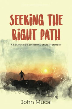 Seeking The Right Path: A Search For Spiritual Enlightenment (Mucai Quick Read)