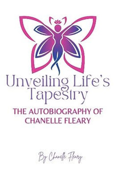 Unveiling Life's Tapestry: The Autobiography of Chanelle Fleary Unveiling Life's Tapestry: The Autobiography of Chanelle Fleary