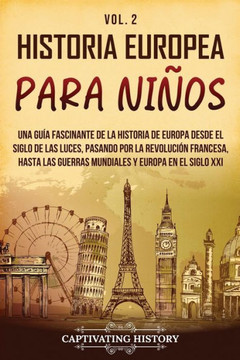 Historia europea para ni?s Vol. 2: Una gu? fascinante de la historia de Europa desde el Siglo de las Luces, pasando por la Revoluci? francesa, hast Historia europea para ni?s Vol. 2: Una gu? fascinante de la historia de Europa desde el Siglo de las Luces, pasando por la Revoluci? francesa, hast