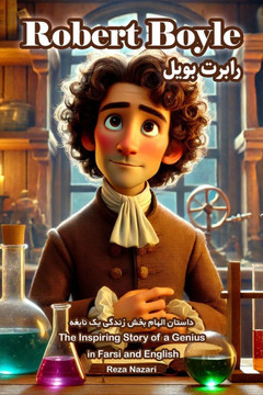 Robert Boyle: The Inspiring Story of a Genius in Farsi and English Robert Boyle: The Inspiring Story of a Genius in Farsi and English