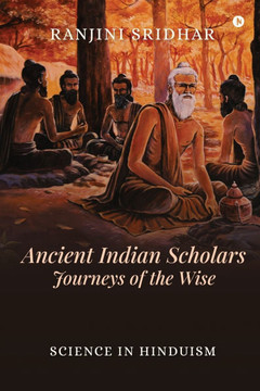 Ancient Indian Scholars Journeys of the Wise: Science in Hinduism
