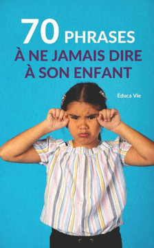 70 phrases ?ne jamais dire ?son enfant