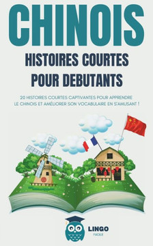 CHINOIS Histoires courtes pour d?utants: 20 histoires courtes captivantes pour apprendre le Chinois et am?iorer son vocabulaire en s'amusant ! (Bili