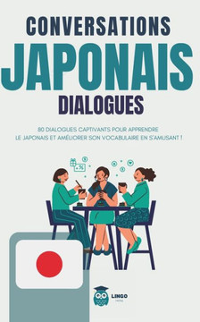 Conversations JAPONAIS Dialogues: 80 DIALOGUES captivants pour apprendre le JAPONAIS et am?iorer son vocabulaire en s'amusant ! (livre bilingue)