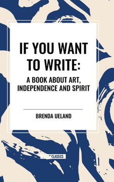 If You Want to Write: A Book about Art, Independence and Spirit If You Want to Write: A Book about Art, Independence and Spirit