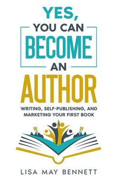 Yes, You Can Become an Author: Writing, Self-Publishing, and Marketing Your First Book