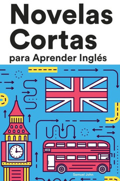 Novelas Cortas para Aprender Ingl?: Historias cortas en Ingl? para principiantes Novelas Cortas para Aprender Ingl?: Historias cortas en Ingl? para principiantes