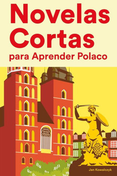 Novelas Cortas para Aprender Polaco: Historias cortas en Polaco para principiantes Novelas Cortas para Aprender Polaco: Historias cortas en Polaco para principiantes