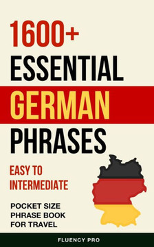 1600+ Essential German Phrases: Easy to Intermediate Pocket Size Phrase Book for Travel 1600+ Essential German Phrases: Easy to Intermediate Pocket Size Phrase Book for Travel