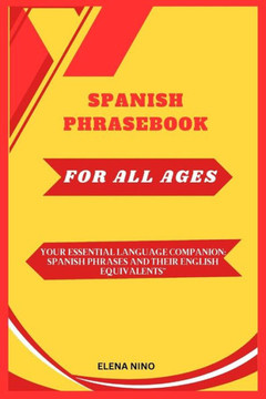 Spanish Phrase Book for All Ages: Your Essential Language Companion: Spanish Phrases and Their English Equivalents""