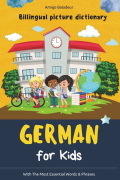 German for Kids: Billingual Picture Dictionary - With the Most Essential Words and Phrases
