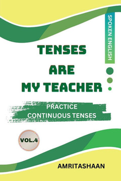 Tenses Are My Teacher Vol.4: Practice Continuous Tenses