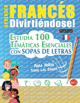 Aprender Franc? Divirti?dose! - Para Ni?s: Todas Las Edades - Estudia 100 Tem?icas Esenciales Con Sopas de Letras - Vol.1