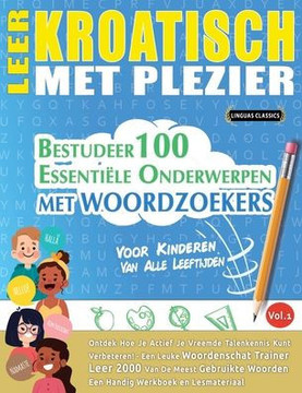 Leer Kroatisch Met Plezier - Voor Kinderen: Van Alle Leeftijden - Bestudeer 100 Essenti?e Onderwerpen Met Woordzoekers - Vol.1