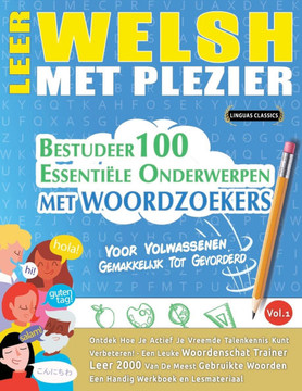 Leer Welsh Met Plezier - Voor Volwassenen: Gemakkelijk Tot Gevorderd - Bestudeer 100 Essenti?e Onderwerpen Met Woordzoekers - Vol.1