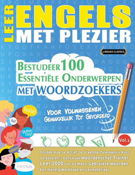 Leer Engels Met Plezier - Voor Volwassenen: Gemakkelijk Tot Gevorderd - Bestudeer 100 Essenti?e Onderwerpen Met Woordzoekers - Vol.1