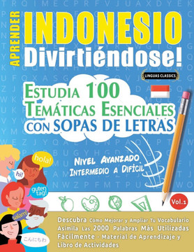 Aprender Indonesio Divirti?dose! - Nivel Avanzado: Intermedio a Dif?il - Estudia 100 Tem?icas Esenciales Con Sopas de Letras - Vol.1