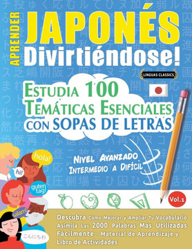Aprender Japon? Divirti?dose! - Nivel Avanzado: Intermedio a Dif?il - Estudia 100 Tem?icas Esenciales Con Sopas de Letras - Vol.1