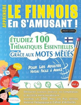 Apprendre Le Finnois En s'Amusant - Pour Les Adultes: Niveau Facile ?Avanc?- ?udiez 100 Th?atiques Essentielles Gr?e Aux Mots M?? - Vol.1