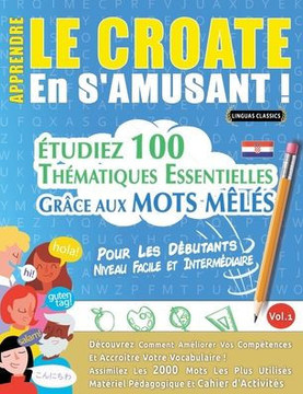 Apprendre Le Croate En s'Amusant - Pour Les D?utants: Niveau Facile Et Interm?iaire - ?udiez 100 Th?atiques Essentielles Gr?e Aux Mots M?? - Vo