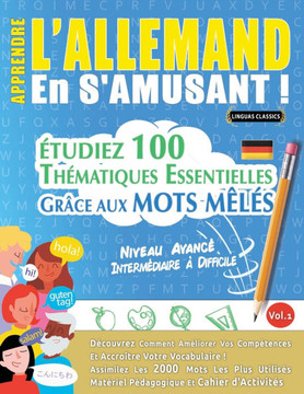 Apprendre l'Allemand En s'Amusant - Niveau Avanc? Interm?iaire ?Difficile - ?udiez 100 Th?atiques Essentielles Gr?e Aux Mots M?? - Vol.1