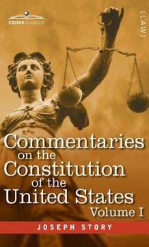 Commentaries on the Constitution of the United States Vol. I (in three volumes): with a Preliminary Review of the Constitutional History of the Coloni