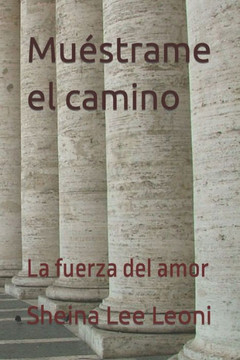 Mu?trame el camino: La fuerza del amor Mu?trame el camino: La fuerza del amor