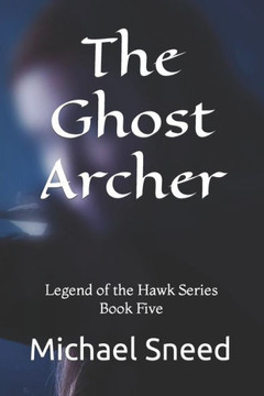 The Ghost Archer: Legend of the Hawk Series Book Five