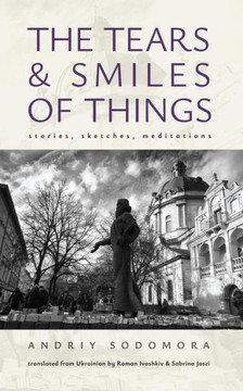 The Tears and Smiles of Things: Stories, Sketches, Meditations