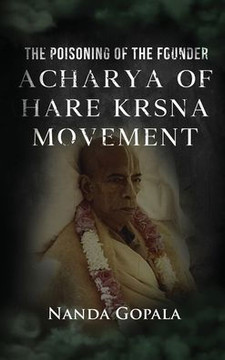 The Poisoning of the Founder Acharya of Hare Krsna Movement