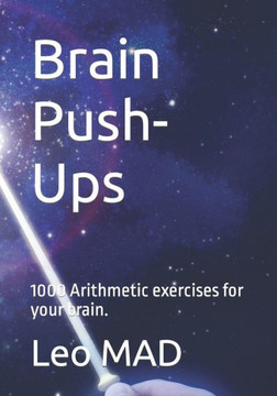 Brain Push-Ups: 1000 Arithmetic exercises for your brain.