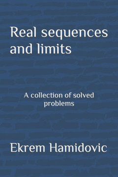 Real sequences and limits: A collection of solved problems Real sequences and limits: A collection of solved problems