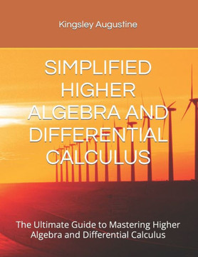 Simplified Higher Algebra and Differential Calculus: The Ultimate Guide to Mastering Higher Algebra and Differential Calculus