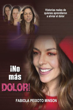 ?o más dolor!: Historias reales de quienes aprendieron a aliviar el dolor ?o más dolor!: Historias reales de quienes aprendieron a aliviar el dolor