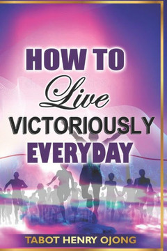 How to Live Victoriously Everyday: Overcoming Daily Challenges